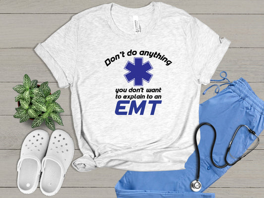 Medical Worker/Paramedic/EMT Shirt-Don't do anything you don't want to explain